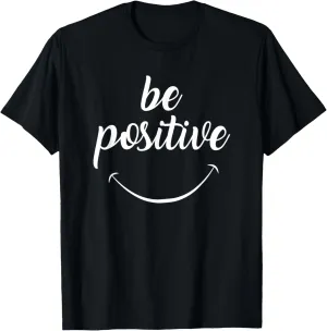 Be Positive Motivational Tshirt T-Shirt